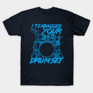 I Teabagged your Drum Set T-Shirt